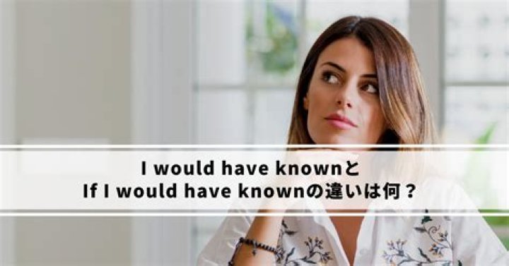 Would have known or knew?